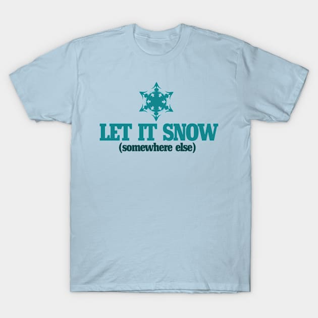 Let it snow somewhere else T-Shirt by bubbsnugg